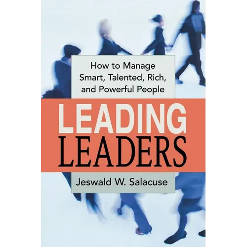 The Leading Leaders: How to Manage Smart, Talented, Rich, and Powerful People - Paperback