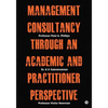 Management Consultancy Through an Academic and Practitioner Perspective - Paperback