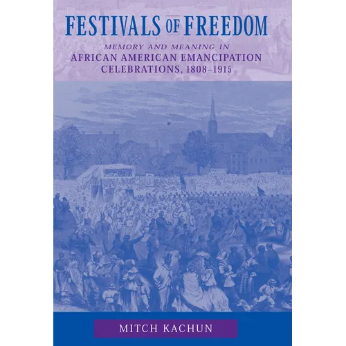 Festivals of Freedom: Memory and Meaning in African American Emancipation Celebrations, 1808-1915 - Paperback