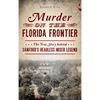 Murder on the Florida Frontier: The True Story Behind Sanford's Headless Miser Legend - Hardcover