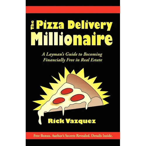 The Pizza Delivery Millionaire: A Layman's Guide to Becoming Financially Free in Real Estate - Paperback
