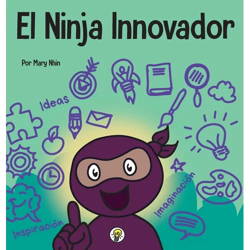 El Ninja Innovador: Un libro STEAM para niños sobre ideas e imaginación - Hardcover
