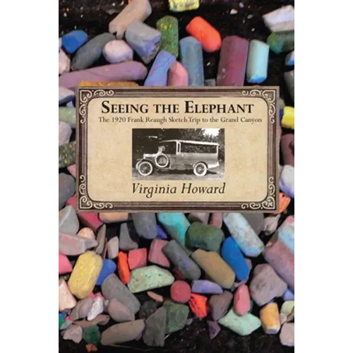 Seeing the Elephant: The 1920 Frank Reaugh Sketch Trip to the Grand Canyon - Paperback