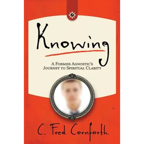 Knowing: An Agnostic's Journey on the Way to Spiritual Clarity - Paperback