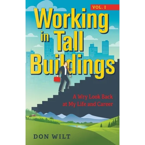 Working in Tall Buildings: A Wry Look Back at My Life and Career (volume one) - Paperback
