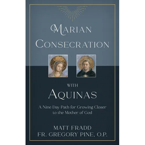 Marian Consecration with Aquinas: A Nine Day Path for Growing Closer to the Mother of God - Paperback