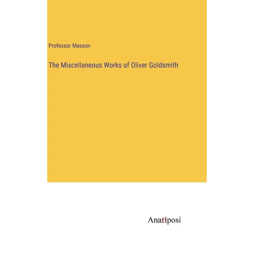 The Miscellaneous Works of Oliver Goldsmith - Hardcover