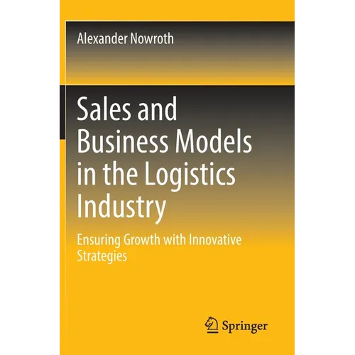 Sales and Business Models in the Logistics Industry: Ensuring Growth with Innovative Strategies - Hardcover