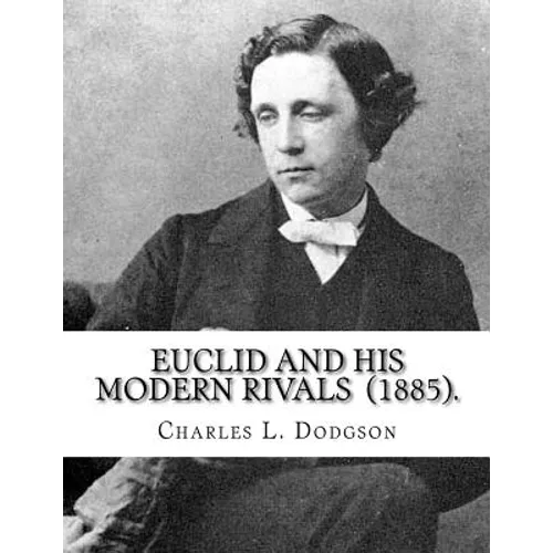 Euclid and His Modern Rivals (1885). By: Charles L. Dodgson: SECOND EDITION... Charles Lutwidge Dodgson ( 27 January 1832 - 14 January 1898), better k - Paperback