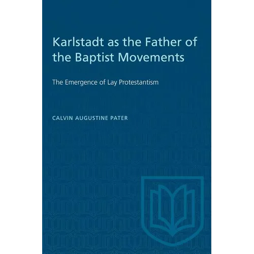 Karlstadt as the Father of the Baptist Movements: The Emergence of Lay Protestantism - Paperback