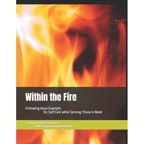 Within the Fire: Following Jesus Example for Self Care while Serving Those in Need - Paperback