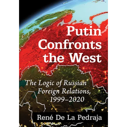 Putin Confronts the West: The Logic of Russian Foreign Relations, 1999-2020 - Paperback