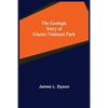 The Geologic Story of Glacier National Park - Paperback