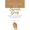 Understanding Your Suicide Grief: Ten Essential Touchstones for Finding Hope and Healing Your Heart - Paperback
