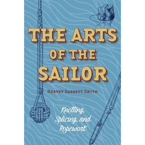 The Arts of the Sailor: Knotting, Splicing and Ropework (Dover Maritime) - Paperback