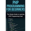 PHP Programming For Beginners: The Simple Guide to Learning PHP Fast! - Hardcover