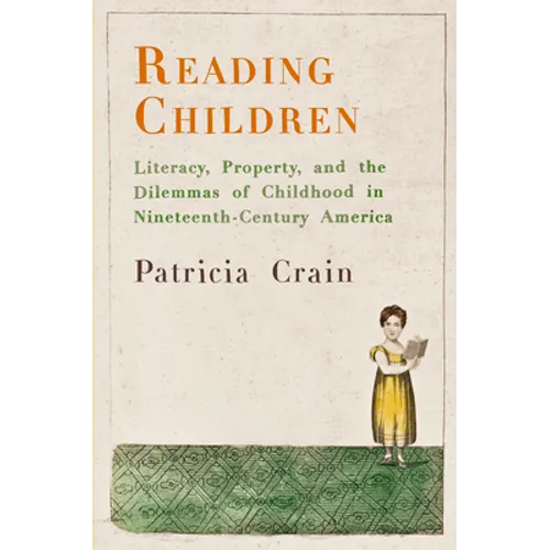 Reading Children: Literacy, Property, and the Dilemmas of Childhood in Nineteenth-Century America - Hardcover