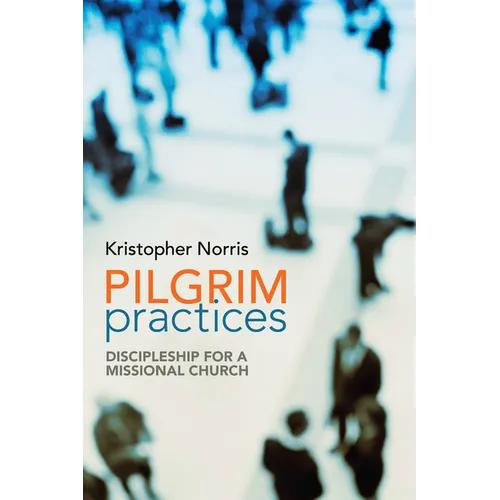 Pilgrim Practices: Discipleship for a Missional Church - Paperback