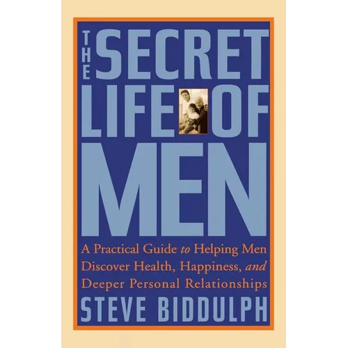 The Secret Life of Men: A Practical Guide to Helping Men Discover Health, Happiness and Deeper Personal Relationships - Paperback