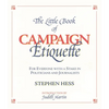 Little Book of Campaign Etiquette: For Everyone with a Stake in Politicians and Journalists - Paperback