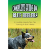 Complete Guide To Blue Heelers: Incredibly Handy Tips On Training A Blue Heeler: Blue Heeler Training Secrets - Paperback