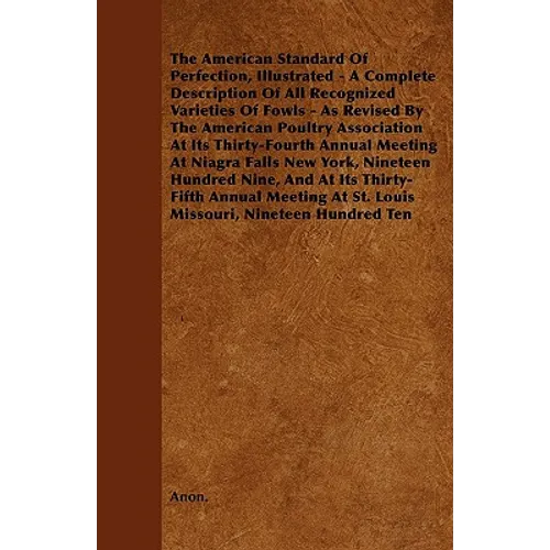 The American Standard of Perfection, Illustrated - A Complete Description of All Recognized Varieties of Fowls - As Revised by the American Poultry as - Paperback