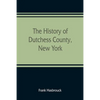 The history of Dutchess County, New York - Paperback