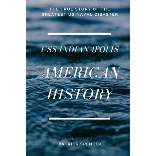 American History, USS Indianapolis: The True Story of the Greatest US Naval Disaster - Paperback
