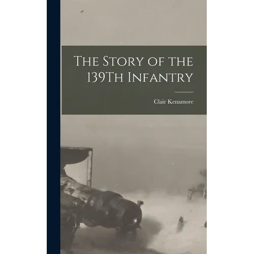 The Story of the 139Th Infantry - Hardcover