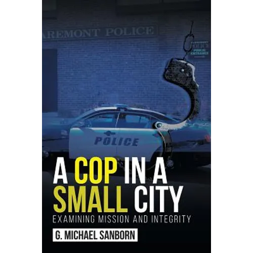 A Cop in a Small City: Examining Mission and Integrity - Paperback