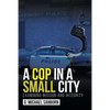 A Cop in a Small City: Examining Mission and Integrity - Paperback