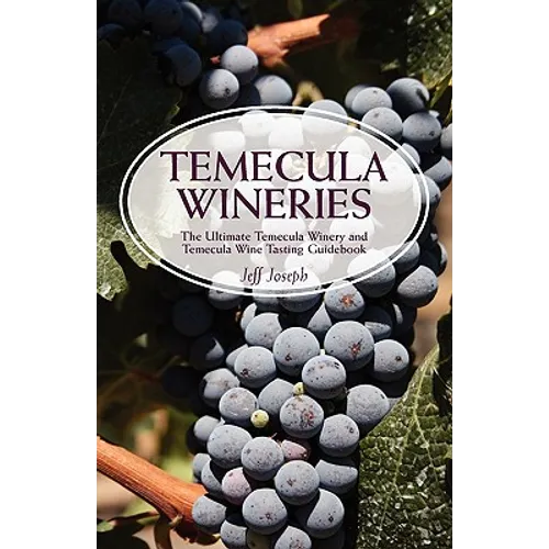 Temecula Wineries: The Ultimate Temecula Winery and Temecula Wine Tasting Guidebook: Ultimate Guide to Temecula Wine Country - Paperback