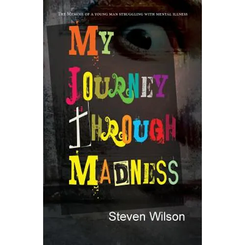 My Journey Through Madness: The Memoir of a Young Man Struggling with Mental Illness - Paperback