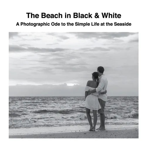 The Beach in Black & White: A Photographic Ode to the Simple Life at the Seaside - Paperback