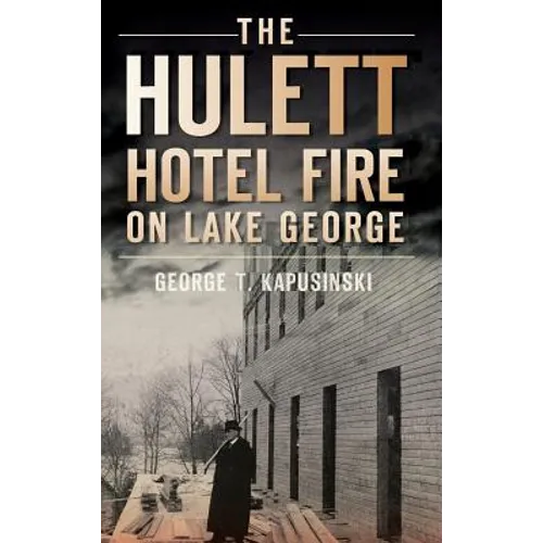 The Hulett Hotel Fire on Lake George - Hardcover