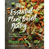 The Essential Plant-Based Pantry: Streamline Your Ingredients, Simplify Your Meals - Hardcover