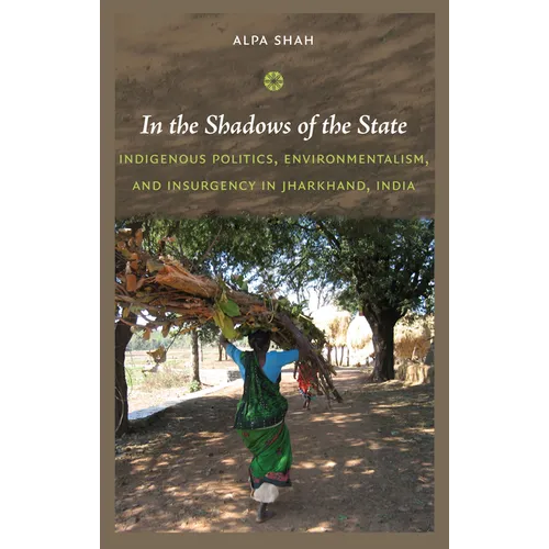In the Shadows of the State: Indigenous Politics, Environmentalism, and Insurgency in Jharkhand, India - Paperback