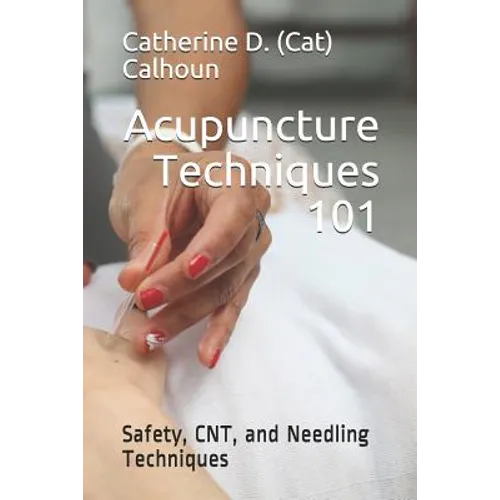 Acupuncture Techniques 101: Safety, CNT, and Needling Techniques - Paperback
