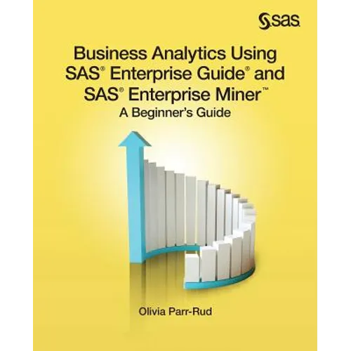 Business Analytics Using SAS Enterprise Guide and SAS Enterprise Miner: A Beginner's Guide - Paperback