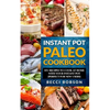 Instant Pot Paleo Cookbook: 85+ Recipes to Cook at Home with Your Instant Pot - Paperback