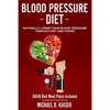 Blood Pressure Diet: Naturally Lower Your Blood Pressure Through Diet and Foods - Paperback