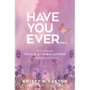 Have You Ever?: How to Overcome Trials & Tribulations for Young Girls and Women - Paperback