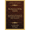 The Discovery Of The Amazon: According To The Account Of Friar Gaspar De Carvajal And Other Documents - Paperback