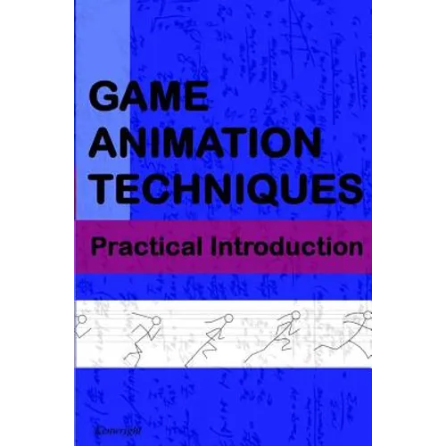 Game Animation Techniques: A Practical Introduction - Paperback