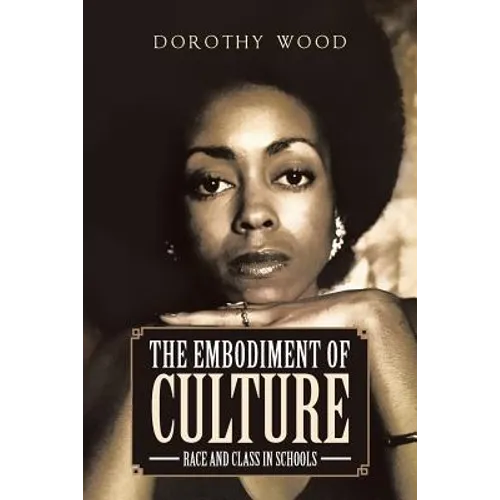 The Embodiment of Culture: Race and Class in Schools - Paperback