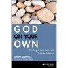 God on Your Own: Finding a Spiritual Path Outside Religion - Hardcover