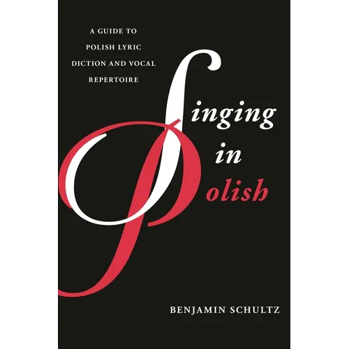 Singing in Polish: A Guide to Polish Lyric Diction and Vocal Repertoire - Paperback