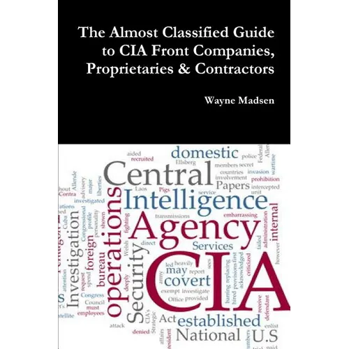 The Almost Classified Guide to CIA Front Companies, Proprietaries & Contractors - Paperback