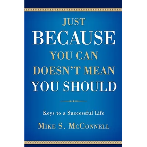 Just Because You Can Doesn't Mean You Should: Keys to a Successful Life - Hardcover