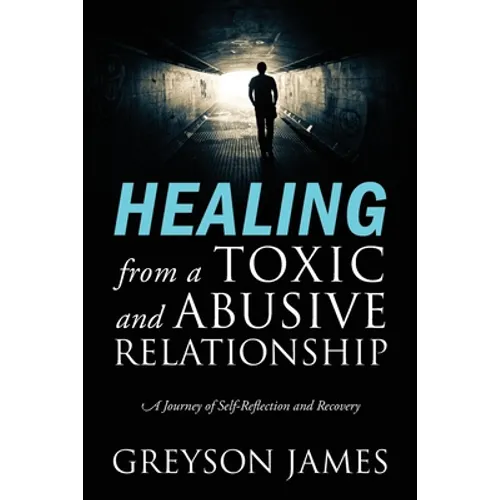 HEALING from a Toxic and Abusive Relationship: A Journey of Self-Reflection and Recovery - Paperback